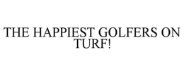 THE HAPPIEST GOLFERS ON TURF! trademark