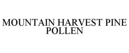 MOUNTAIN HARVEST PINE POLLEN trademark