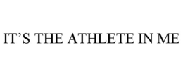 IT'S THE ATHLETE IN ME trademark