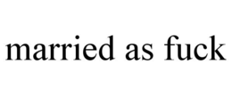 MARRIED AS FUCK trademark