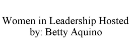 WOMEN IN LEADERSHIP HOSTED BY: BETTY AQUINO trademark