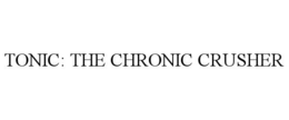 TONIC: THE CHRONIC CRUSHER trademark