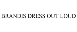 BRANDIS DRESS OUT LOUD trademark