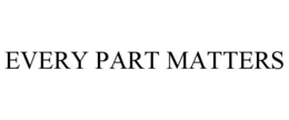 EVERY PART MATTERS trademark