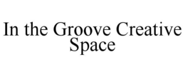 IN THE GROOVE CREATIVE SPACE trademark