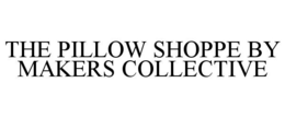THE PILLOW SHOPPE BY MAKERS COLLECTIVE trademark
