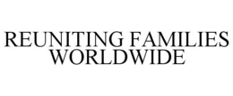 REUNITING FAMILIES WORLDWIDE trademark