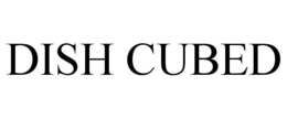 DISH CUBED trademark