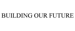 BUILDING OUR FUTURE trademark