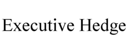 EXECUTIVE HEDGE trademark