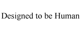DESIGNED TO BE HUMAN trademark