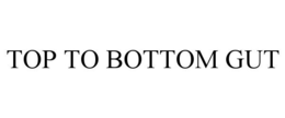 TOP TO BOTTOM GUT trademark