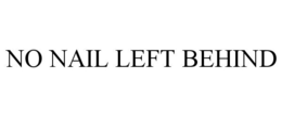 NO NAIL LEFT BEHIND trademark