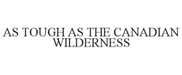 AS TOUGH AS THE CANADIAN WILDERNESS trademark