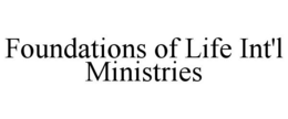 FOUNDATIONS OF LIFE INT'L MINISTRIES trademark
