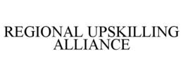 REGIONAL UPSKILLING ALLIANCE trademark