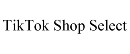 TIKTOK SHOP SELECT trademark