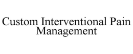 CUSTOM INTERVENTIONAL PAIN MANAGEMENT trademark