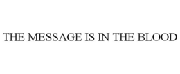 THE MESSAGE IS IN THE BLOOD trademark