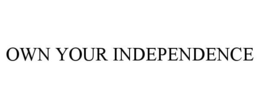 OWN YOUR INDEPENDENCE trademark
