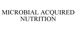 MICROBIAL ACQUIRED NUTRITION trademark