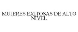 MUJERES EXITOSAS DE ALTO NIVEL trademark