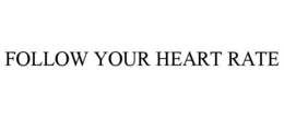FOLLOW YOUR HEART RATE trademark