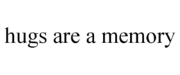 HUGS ARE A MEMORY trademark