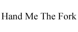 HAND ME THE FORK trademark