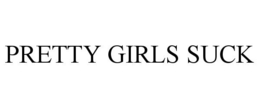 PRETTY GIRLS SUCK trademark