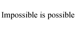 IMPOSSIBLE IS POSSIBLE trademark