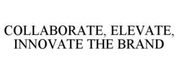 COLLABORATE, ELEVATE, INNOVATE THE BRAND trademark
