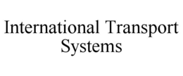INTERNATIONAL TRANSPORT SYSTEMS trademark