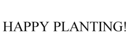 HAPPY PLANTING! trademark