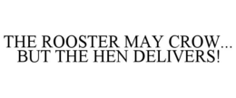 THE ROOSTER MAY CROW... BUT THE HEN DELIVERS! trademark