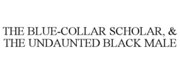 THE BLUE-COLLAR SCHOLAR, & THE UNDAUNTED BLACK MALE trademark