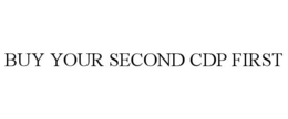BUY YOUR SECOND CDP FIRST trademark