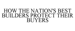 HOW THE NATION'S BEST BUILDERS PROTECT THEIR BUYERS trademark