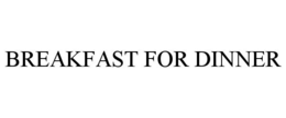 BREAKFAST FOR DINNER trademark