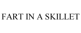 FART IN A SKILLET trademark