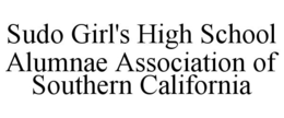 SUDO GIRL'S HIGH SCHOOL ALUMNAE ASSOCIATION OF SOUTHERN CALIFORNIA trademark