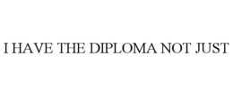 I HAVE THE DIPLOMA NOT JUST trademark