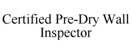 CERTIFIED PRE-DRY WALL INSPECTOR trademark