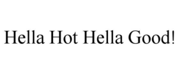 HELLA HOT HELLA GOOD! trademark