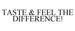 TASTE & FEEL THE DIFFERENCE! trademark