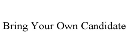 BRING YOUR OWN CANDIDATE trademark