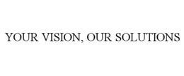 YOUR VISION, OUR SOLUTIONS trademark
