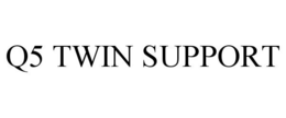 Q5 TWIN SUPPORT trademark