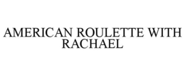 AMERICAN ROULETTE WITH RACHAEL trademark