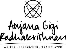 ANJANA GIGI RADHAKRISHNAN WRITER • RESEARCHER • TRAILBLAZER trademark